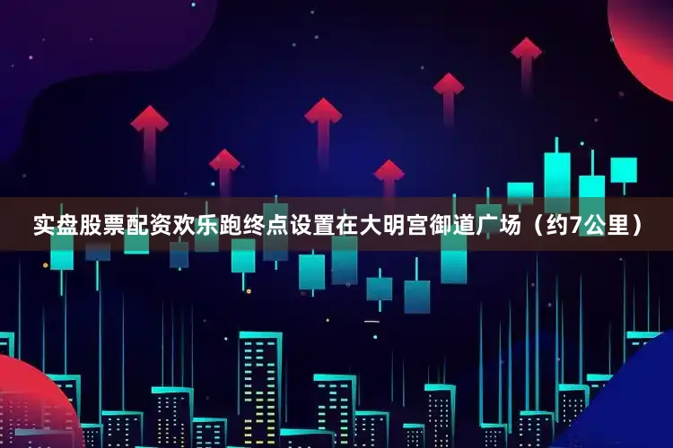 实盘股票配资欢乐跑终点设置在大明宫御道广场（约7公里）
