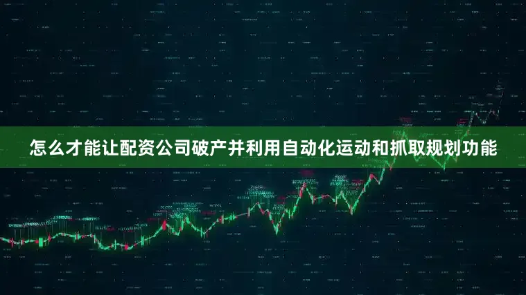 怎么才能让配资公司破产并利用自动化运动和抓取规划功能