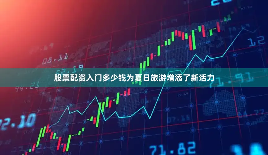 股票配资入门多少钱为夏日旅游增添了新活力