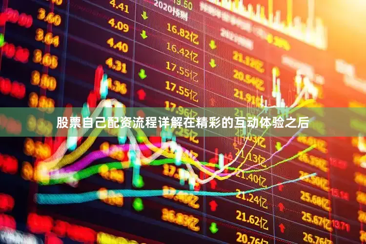 股票自己配资流程详解 在精彩的互动体验之后