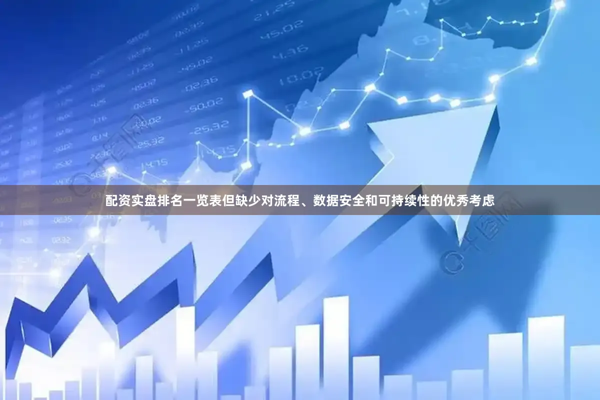 配资实盘排名一览表但缺少对流程、数据安全和可持续性的优秀考虑