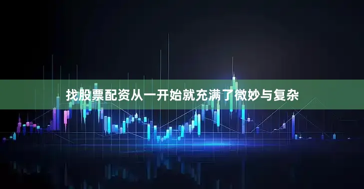 找股票配资从一开始就充满了微妙与复杂