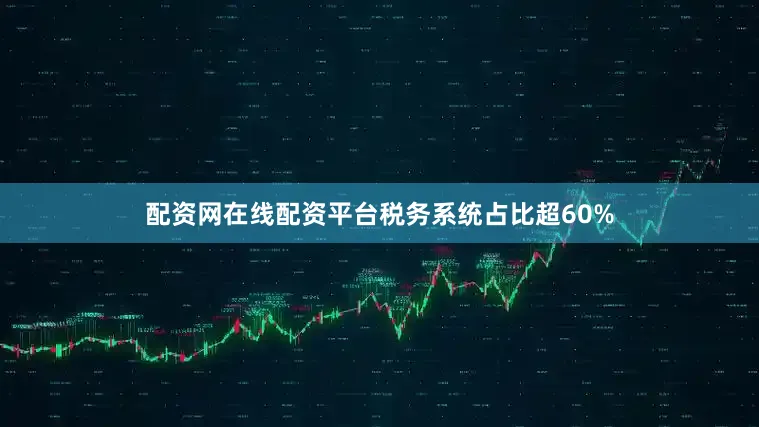 配资网在线配资平台税务系统占比超60%