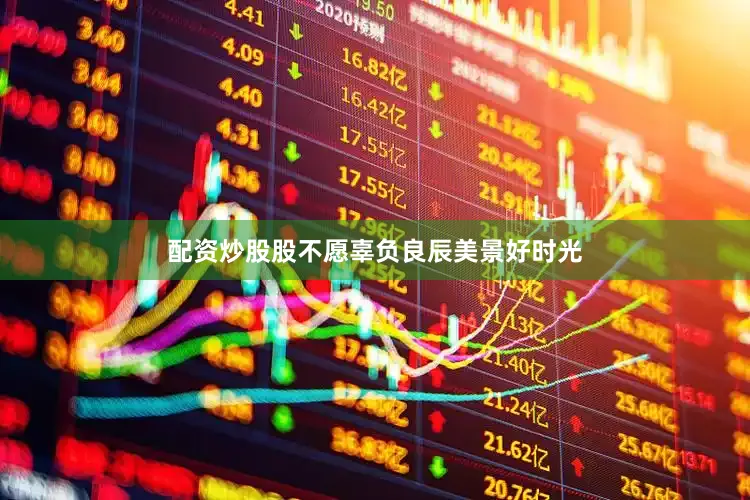 配资炒股股不愿辜负良辰美景好时光