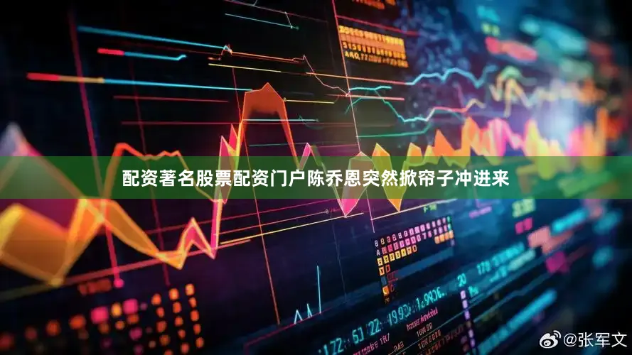 配资著名股票配资门户陈乔恩突然掀帘子冲进来